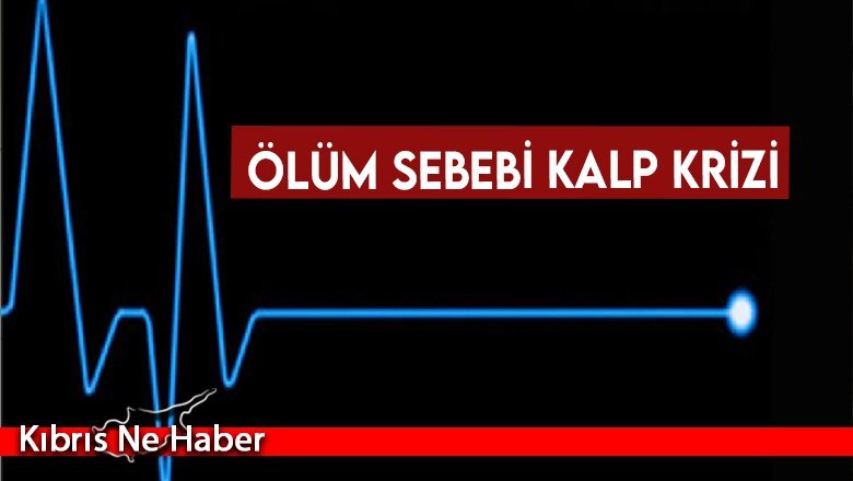 Ölüm sebebi kalp krizi…