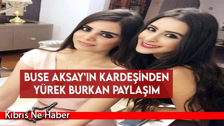 Buse Aksay’ın Kardeşinden Yürek Burkan Paylaşım