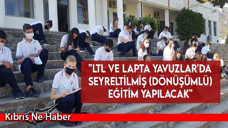 "LTL ve Lapta Yavuzlar'da seyreltilmiş (dönüşümlü) eğitim yapılacak"