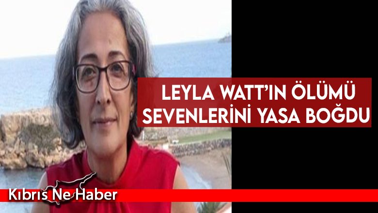 Hayırsever Leyla Watt’ın ölümü sevenlerini yasa boğdu
