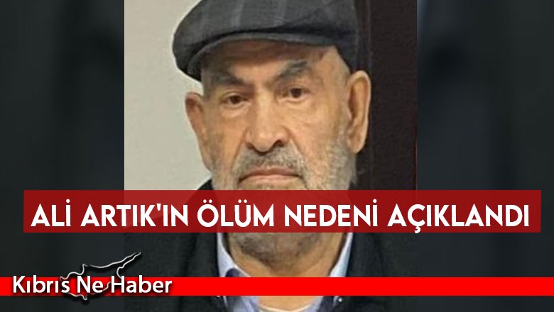Ali Artık'ın ölüm nedeni açıklandı