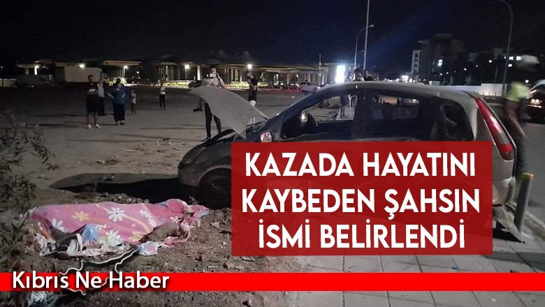 Kazada hayatını kaybeden şahsın ismi belirlendi