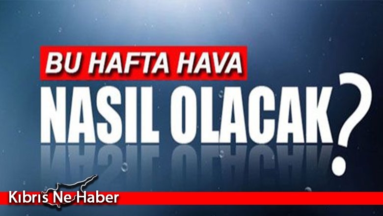 Hafta boyunca hava nasıl olacak?