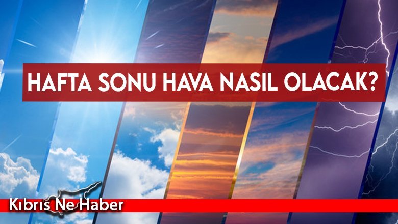 Hafta sonu hava nasıl olacak?