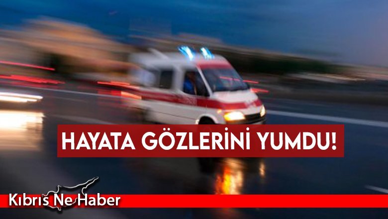 Acı Kayıp! Hayata Gözlerini Yumdu!