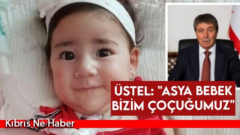 Üstel: "Asya Bebek bizim çoçuğumuz"