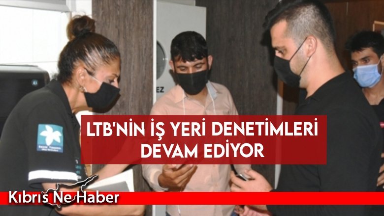 LTB'nin iş yeri denetimleri devam ediyor