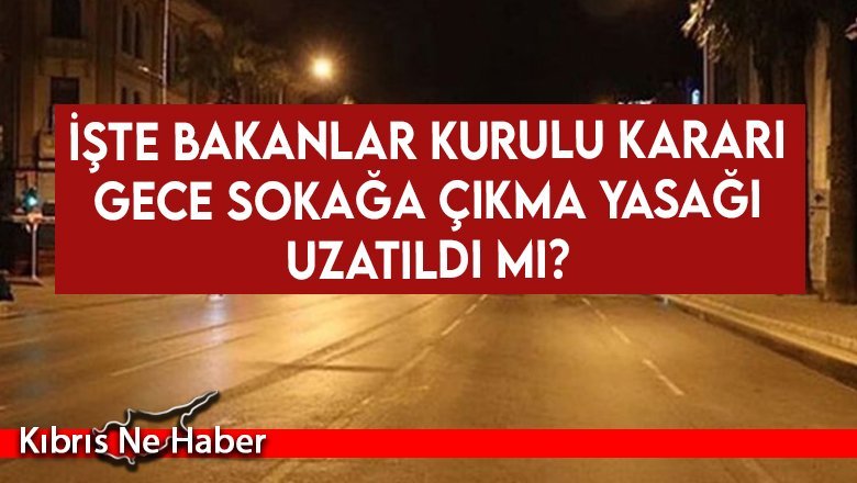 Gece sokağa çıkma yasağı uzatıldı mı? İşte detaylar...