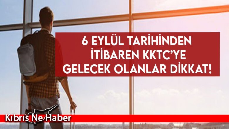 6 Eylül tarihinden itibaren KKTC’ye gelecek olanlar dikkat!