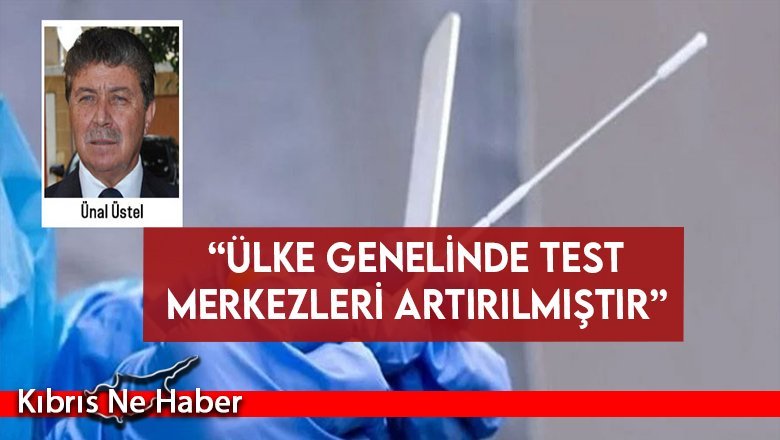 Üstel: “Ülke genelinde test merkezleri artırılmıştır”