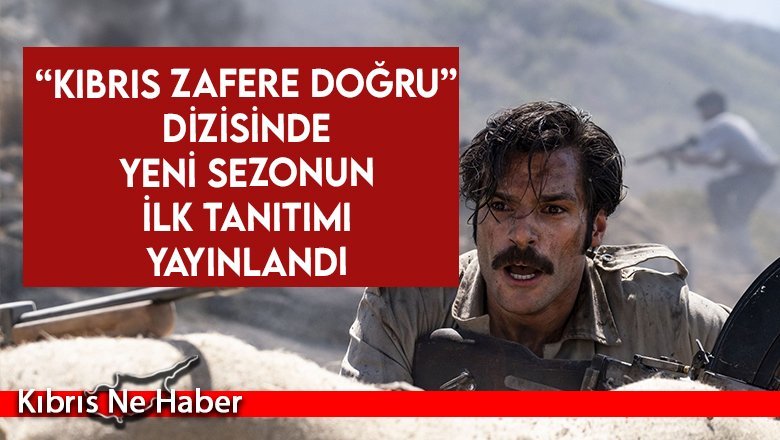 “Kıbrıs Zafere Doğru” Dizisinde Yeni Sezonun İlk Tanıtımı Yayınlandı