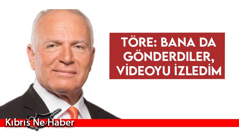 Töre: Bana da gönderdiler, videoyu izledim