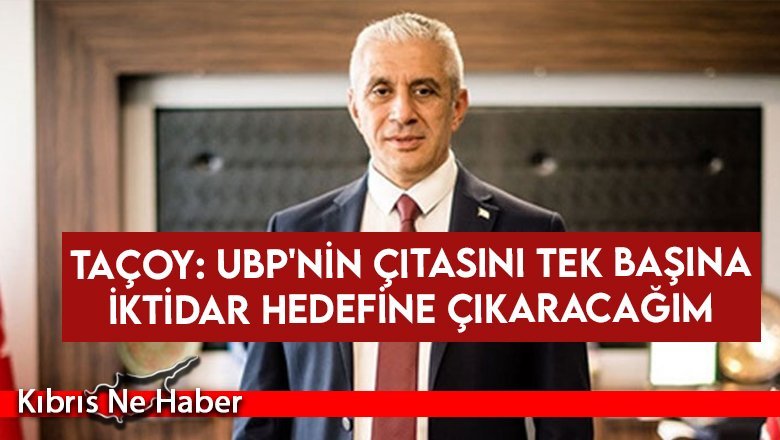 Taçoy: UBP'nin çıtasını tek başına iktidar hedefine çıkaracağım