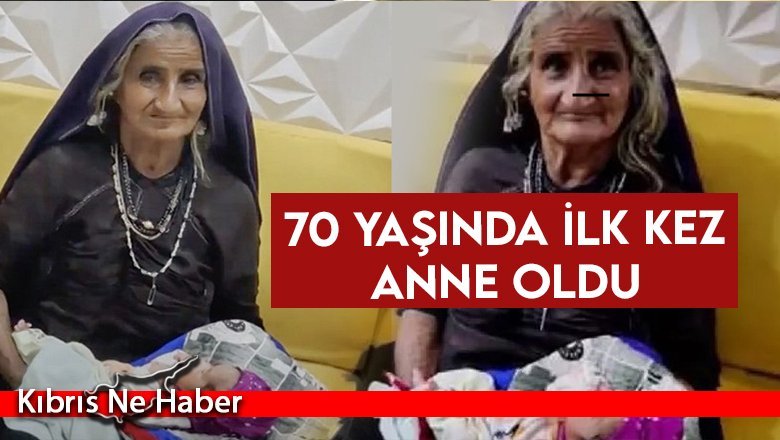 70 yaşında ilk kez anne oldu
