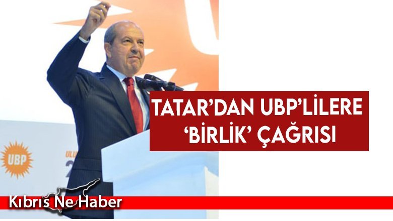 Tatar’dan UBP’lilere ‘birlik’ çağrısı