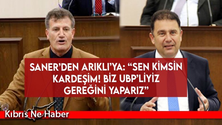 Saner’den Arıklı’ya: “Sen kimsin kardeşim! Biz UBP’liyiz gereğini yaparız”