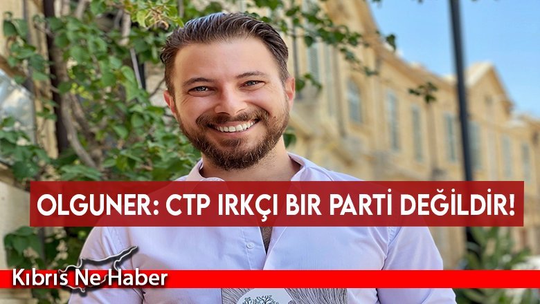 Olguner: CTP ırkçı bir parti değildir!