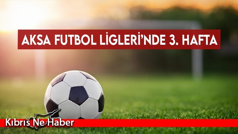 Aksa Futbol Ligleri’nde 3. hafta
