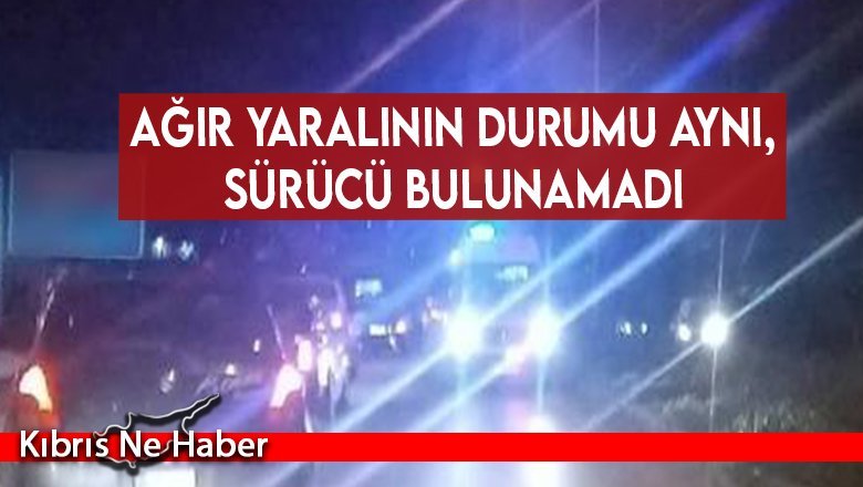 Ağır yaralının durumu aynı, sürücü bulunamadı