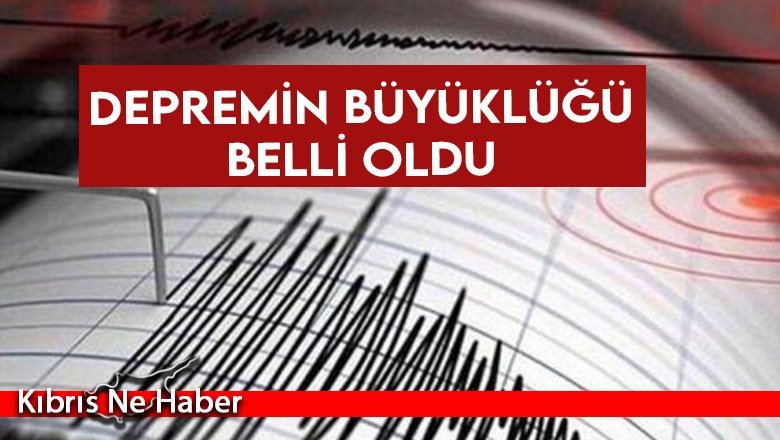 Depremin büyüklüğü belli oldu