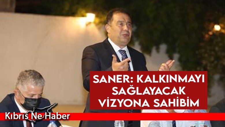 Saner: Kalkınmayı sağlayacak vizyona sahibim