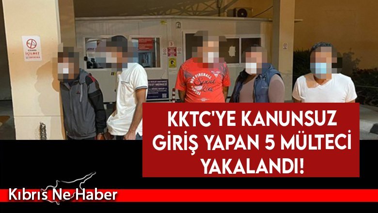 KKTC'ye kanunsuz giriş yapan 5 mülteci yakalandı!