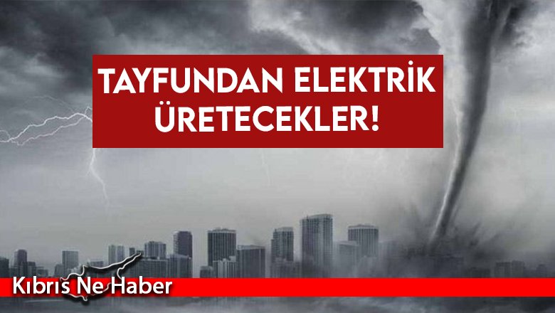 Tayfundan elektrik üretecekler!
