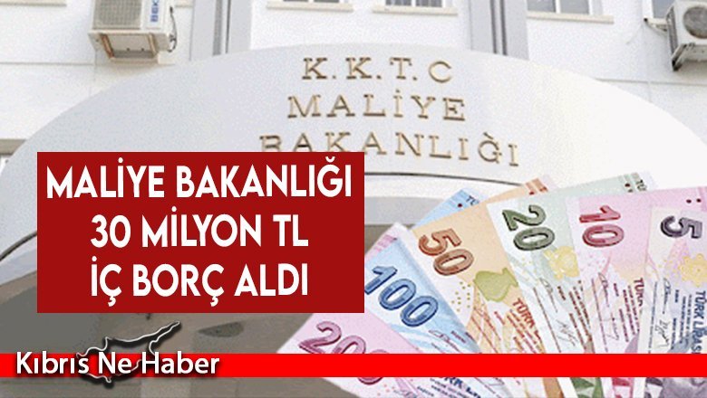 Maliye Bakanlığı 30 milyon TL iç borç aldı