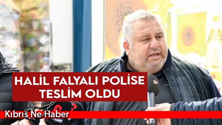 Halil Falyalı polise teslim oldu