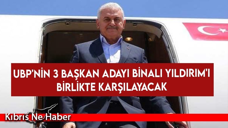UBP'nin 3 başkan adayı Binali Yıldırım'ı birlikte karşılayacak