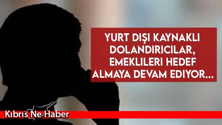 Emekli vatandaşlarımızı dolandırma girişimleri devam ediyor