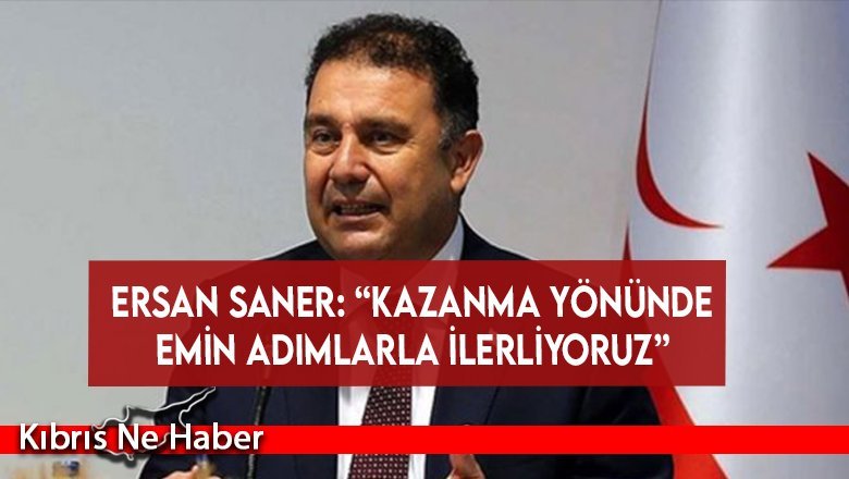 Ersan Saner: “Kazanma yönünde emin adımlarla ilerliyoruz”