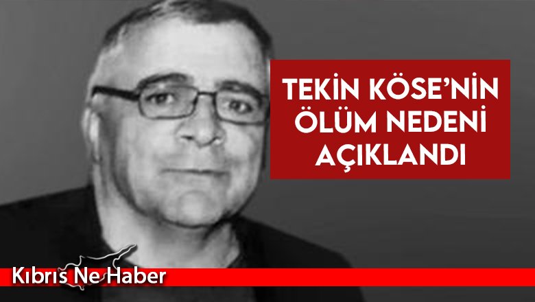 Tekin Köse’nin ölüm nedeni açıklandı...