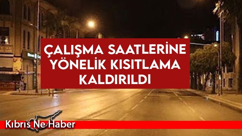 Çalışma saatlerine yönelik kısıtlama kaldırıldı