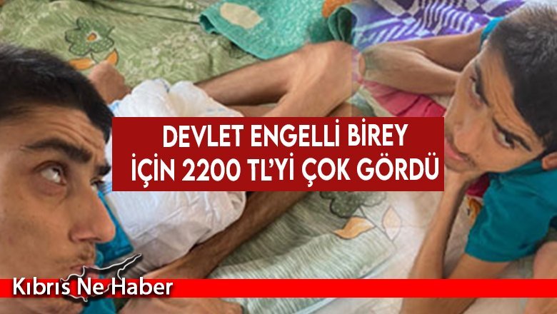 Devlet engelli birey için 2200 TL’yi çok gördü