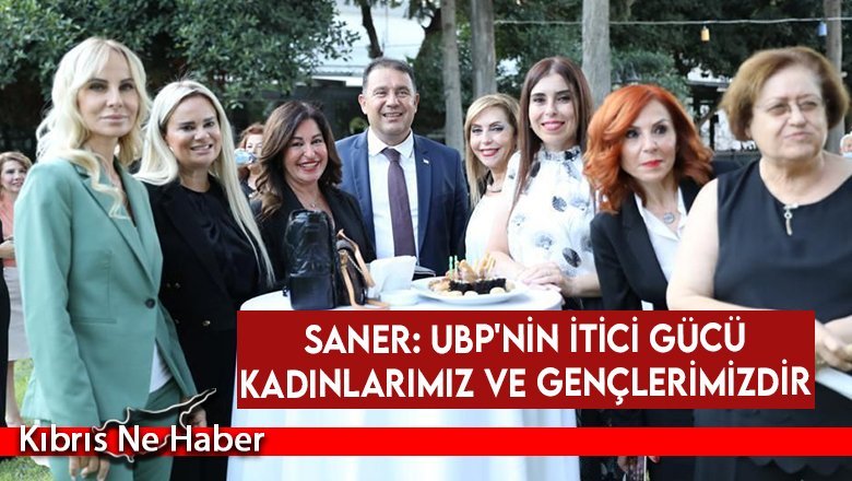 Saner: UBP'nin itici gücü kadınlarımız ve gençlerimizdir