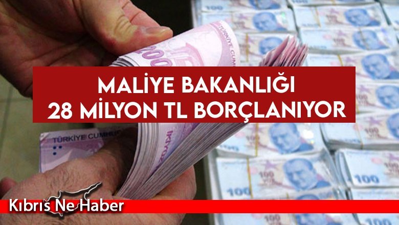Maliye Bakanlığı 28 milyon TL borçlanıyor