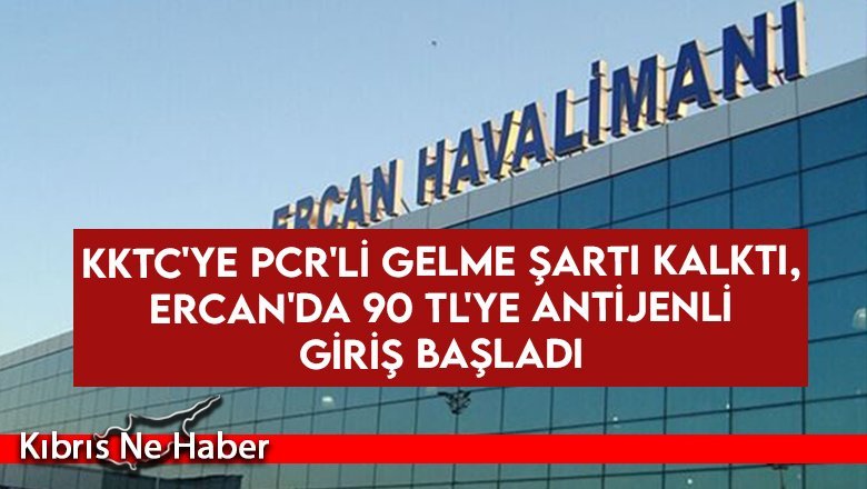 KKTC'ye PCR'lı gelme şartı kalktı, Ercan'da 90 TL'ye antijenli giriş başladı