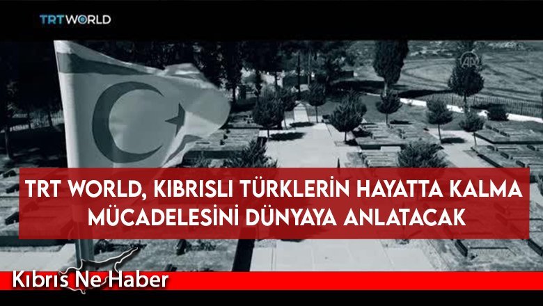 TRT World, Kıbrıslı Türklerin hayatta kalma mücadelesini dünyaya anlatacak