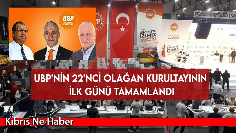 UBP’nin 22’nci Olağan Kurultayının ilk günü tamamlandı