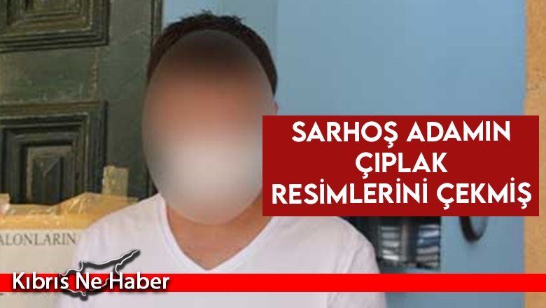 Sarhoş adamın çıplak resimlerini çekmiş
