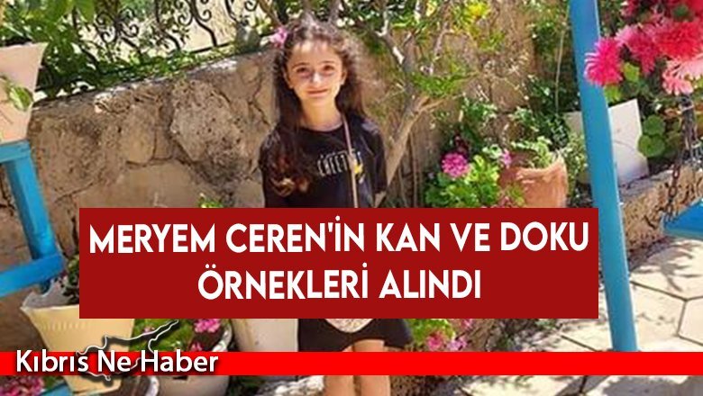 Meryem Ceren'in kan ve doku örnekleri alındı