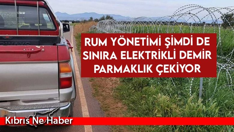 Rum Yönetimi şimdi de sınıra elektrikli demir parmaklık çekiyor