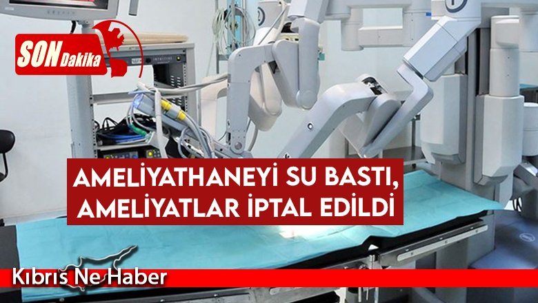 Ameliyathaneyi su bastı, ameliyatlar iptal edildi