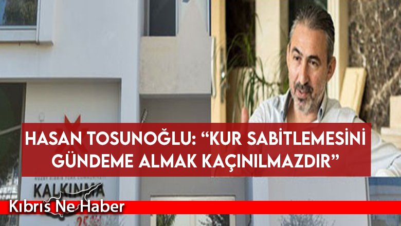 Hasan Tosunoğlu: “Kur sabitlemesini gündeme almak kaçınılmazdır”