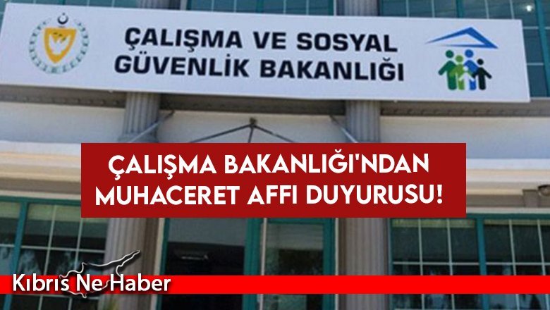 Çalışma Bakanlığı'ndan Muhaceret Affı duyurusu!