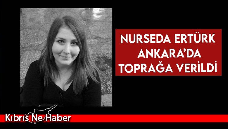 Nurseda Ertürk Ankara’da toprağa verildi