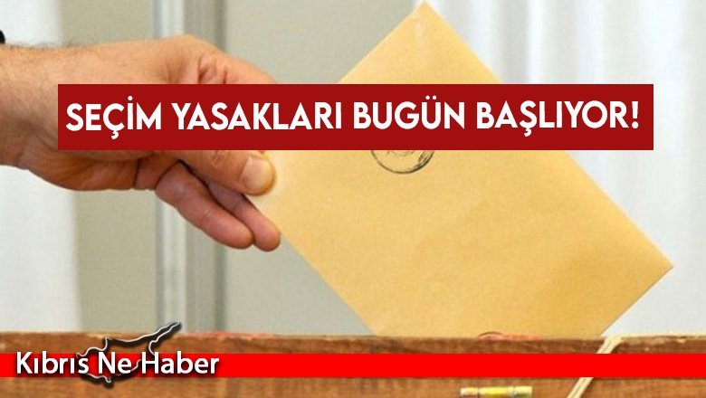 Seçim yasakları bugün başlıyor!