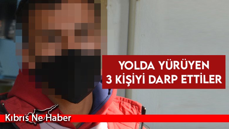 Yolda yürüyen 3 kişiyi darp ettiler