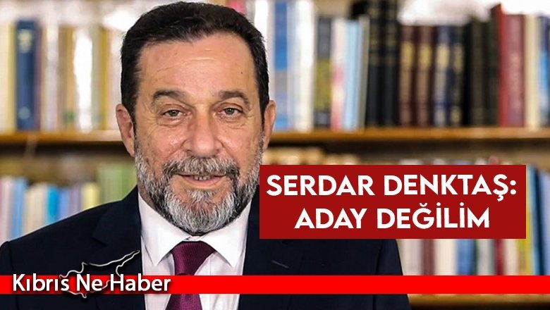 Serdar Denktaş: Aday değilim